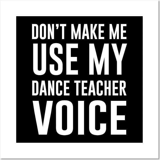 Don't Make Me Use My Dance Teacher Voice Wall Art by anupasi